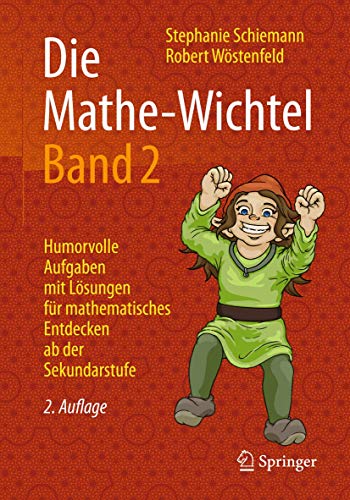 Die Mathe-Wichtel Band 2: Humorvolle Aufgaben mit Lösungen für mathematisches Entdecken ab der Sekundarstufe Die Mathe-Wichtel Band 2: Humorvolle Aufgaben mit Lösungen für mathematisches Entdecken ab der Sekundarstufe