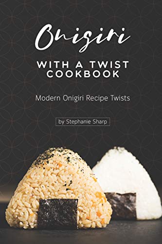 Onigiri with a Twist Cookbook: Modern Onigiri Recipe Twists von Independently Published