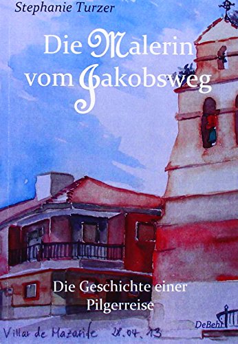 Die Malerin vom Jakobsweg - Die Geschichte einer Pilgerreise