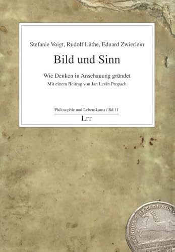 Bild und Sinn: Wie Denken in Anschauung gründet. Mit einem Beitrag von Jan Levin Propach von LIT Verlag