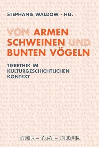 Von armen Schweinen und bunten Vögeln. Tierethik im kulturgeschichtlichen Kontext (Ethik - Text - Kultur) von Wilhelm Fink Verlag