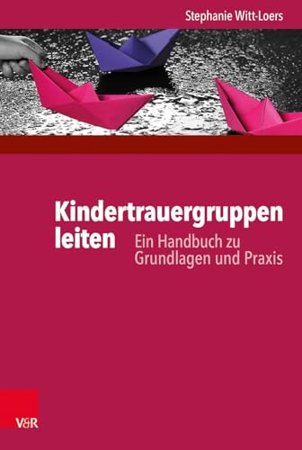 Kindertrauergruppen leiten: Ein Handbuch zu Grundlagen und Praxis von Brill Deutschland GmbH / Vandenhoeck & Ruprecht