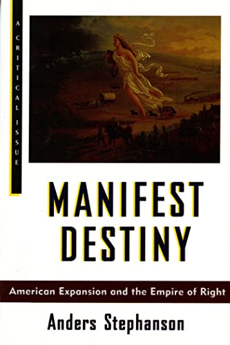 Manifest Destiny: American Expansion and the Empire of Right: American Expansionism and the Empire of Right (Hill and Wang Critical Issues)