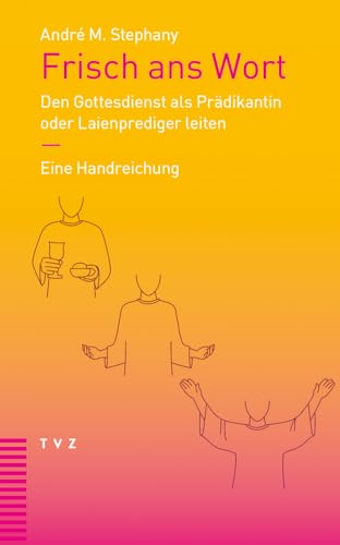 Frisch ans Wort: Den Gottesdienst als Prädikantin oder Laienprediger leiten. Eine Handreichung von Theologischer Verlag Zürich