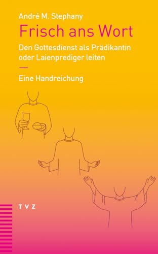 Frisch ans Wort: Den Gottesdienst als Prädikantin oder Laienprediger leiten. Eine Handreichung von Theologischer Verlag Ag