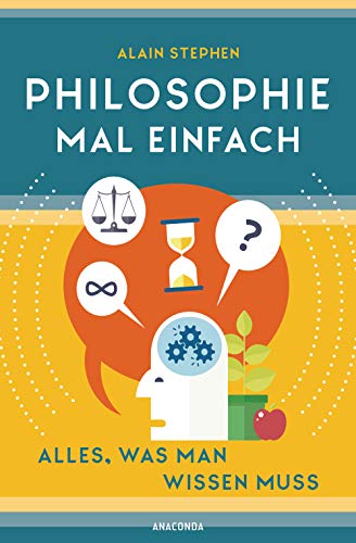 Philosophie mal einfach (für Einsteiger, Anfänger und Studierende): Alles, was man wissen muss von Anaconda Verlag
