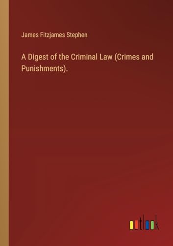 A Digest of the Criminal Law (Crimes and Punishments). von Outlook Verlag