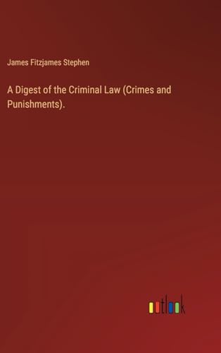 A Digest of the Criminal Law (Crimes and Punishments). von Outlook Verlag