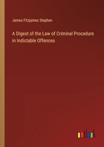A Digest of the Law of Criminal Procedure in Indictable Offences von Outlook Verlag