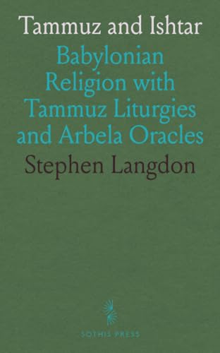 Tammuz and Ishtar: Babylonian Religion with Tammuz Liturgies and Arbela Oracles von Sothis Press