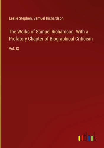 The Works of Samuel Richardson. With a Prefatory Chapter of Biographical Criticism: Vol. IX von Outlook Verlag