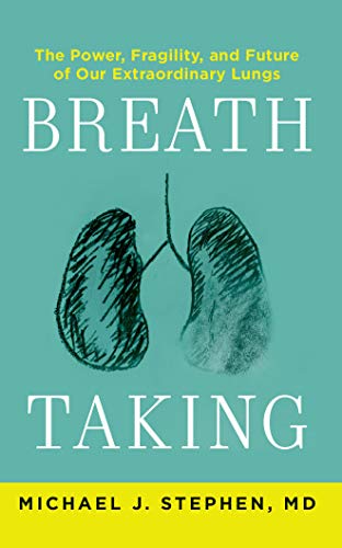 Breath Taking: The Power, Fragility, and Future of Our Extraordinary Lungs