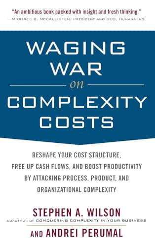 Waging War on Complexity Costs: Reshape Your Cost Structure, Free Up Cash Flows and Boost Productivity by Attacking Process, Product and Organizational Complexity