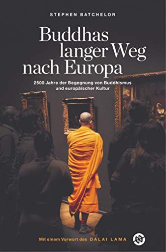 Buddhas langer Weg nach Europa: 2500 Jahre der Begegnung von Buddhismus und europäischer Kultur