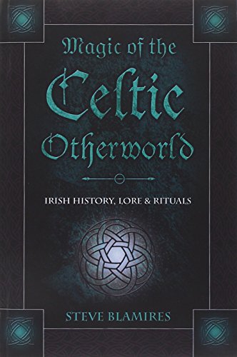Magic of the Celtic Otherworld: Irish History, Lore & Rituals: Irish History, Lore and Rituals (Llewellyn's Celtic Wisdom)