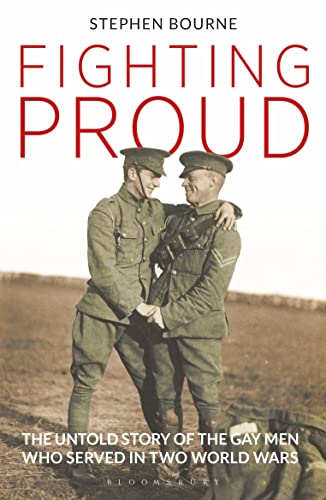 Fighting Proud: The Untold Story of the Gay Men Who Served in Two World Wars von Bloomsbury Academic