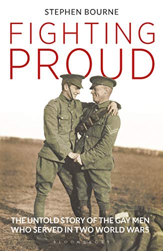 Fighting Proud: The Untold Story of the Gay Men Who Served in Two World Wars