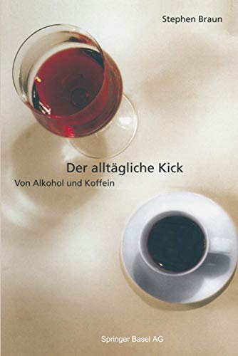 Der alltaegliche Kick. Von Alkohol und Koffein.