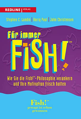 Für immer Fish!: Wie Sie Die Fish!-Philosophie Verankern Und Ihre Motivation Frisch Halten von Redline Verlag
