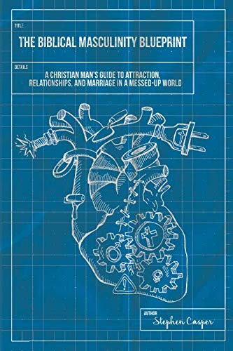 The Biblical Masculinity Blueprint: A Christian Man’s Guide to Attraction, Relationships, and Marriage in a Messed-up World von ZQAZXH