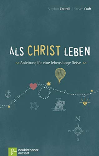 Als Christ leben: Anleitung für eine lebenslange Reise von Neukirchener Verlag