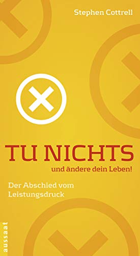 Tu nichts und ändere dein Leben!: Der Abschied vom Leistungsdruck von Neukirchener Verlag