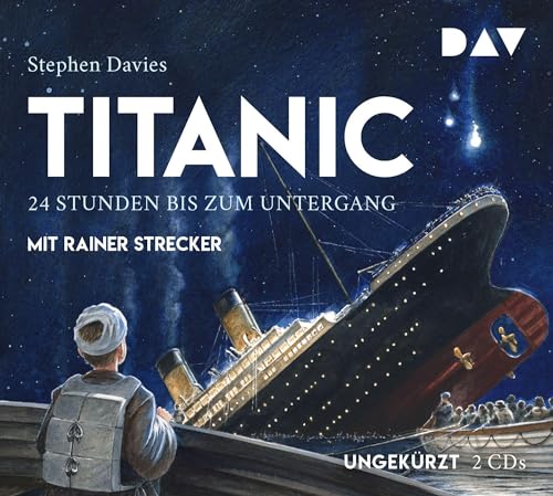 Titanic – 24 Stunden bis zum Untergang: Ungekürzte szenische Lesung mit Musik mit Rainer Strecker (2 CDs): Ungekürzte Lesung mit Musik mit Rainer Strecker von Der Audio Verlag, Dav