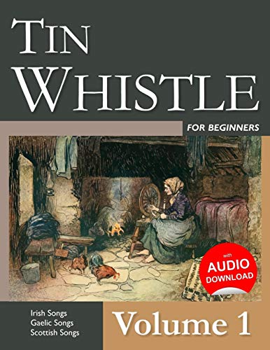 Tin Whistle for Beginners - Volume 1: Irish Songs, Gaelic Songs, Scottish Songs von Createspace Independent Publishing Platform