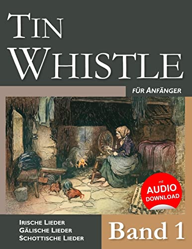 Tin Whistle für Anfänger - Band 1: Irische Lieder – Gälische Lieder – Schottische Lieder von Createspace Independent Publishing Platform