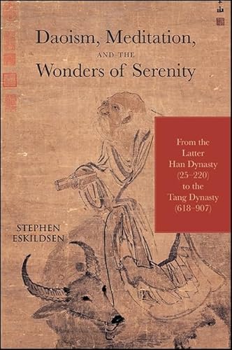 Daoism, Meditation, and the Wonders of Serenity: From the Latter Han Dynasty (25-220) to the Tang Dynasty (618-907) (SUNY Series in Chinese Philosophy and Culture)