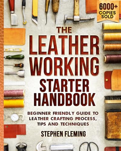 The Leatherworking Starter Handbook: Beginner Friendly Guide to Leather Crafting Process, Tips and Techniques (DIY Series, Band 1) von Independently Published