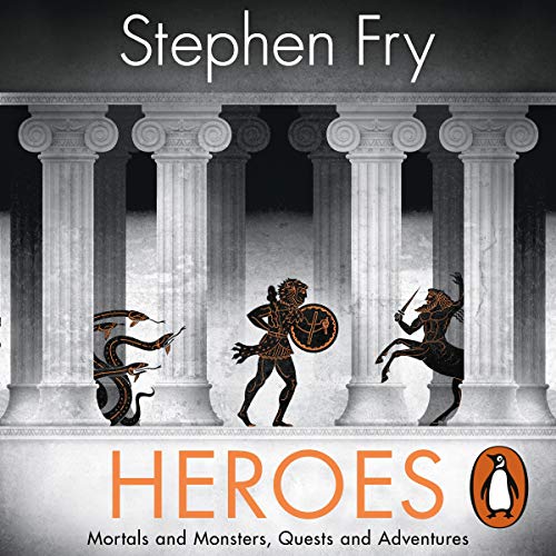 Heroes: The myths of the Ancient Greek heroes retold (Stephen Fry’s Greek Myths, 2)