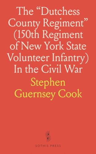 The "Dutchess County Regiment" (150th Regiment of New York State Volunteer Infantry) In the Civil War: Its Story as Told by Its Members, Based Upon the Writings of Rev. Edward O. Bartlett, D.D