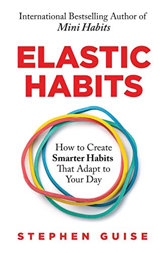 Elastic Habits: How to Create Smarter Habits That Adapt to Your Day von Selective Entertainment LLC