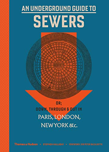 An Underground Guide to Sewers: or: Down, Through and Out in Paris, London, New York, &c. An Underground Guide to Sewers: or: Down, Through and Out in Paris, London, New York, &c.