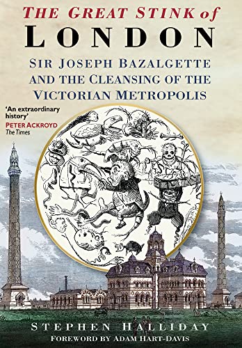 The Great Stink: Sir Joseph Bazalgette and the Cleansing of the Victorian Metropolis