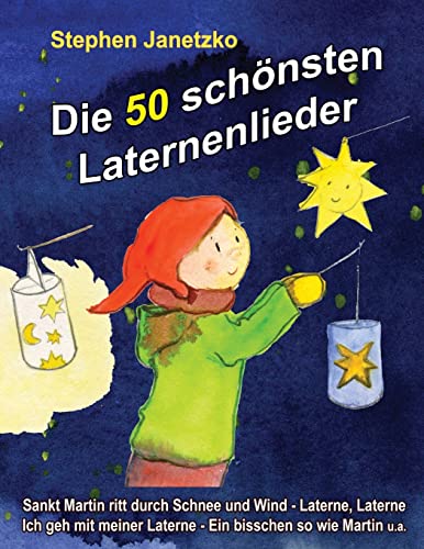 Die 50 schönsten Laternenlieder: Das Liederbuch mit allen Texten, Noten und Gitarrengriffen zum Mitsingen und Mitspielen von CREATESPACE