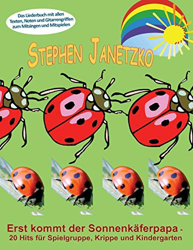 Erst kommt der Sonnenkäferpapa - 20 Hits für Spielgruppe, Krippe und Kindergarten: Das Liederbuch mit allen Texten, Noten und Gitarrengriffen zum Mitsingen und Mitspielen Erst kommt der Sonnenkäferpapa - 20 Hits für Spielgruppe, Krippe und Kindergarten: Das Liederbuch mit allen Texten, Noten und Gitarrengriffen zum Mitsingen und Mitspielen
