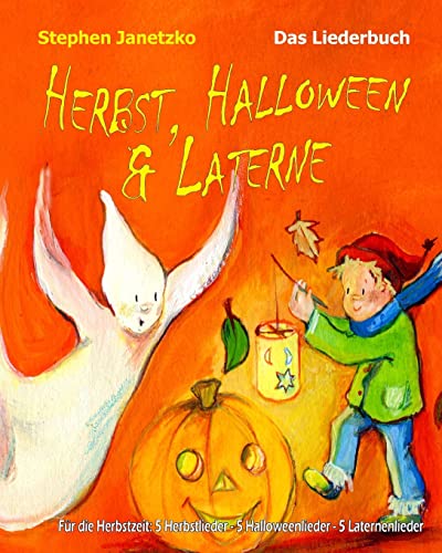 Herbst, Halloween & Laterne. Für den Herbst: 5 Herbstlieder - 5 Halloweenlieder - 5 Laternenlieder: Das Liederbuch mit allen Texten, Noten und Gitarrengriffen zum Mitsingen und Mitspielen von Verlag Stephen Janetzko