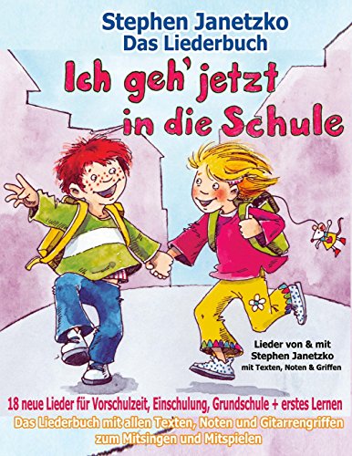 Ich geh jetzt in die Schule - 18 neue Lieder für Vorschulzeit, Einschulung, Grundschule und erstes Lernen: Das Liederbuch mit allen Texten, Noten und Gitarrengriffen zum Mitsingen und Mitspielen von Verlag Stephen Janetzko