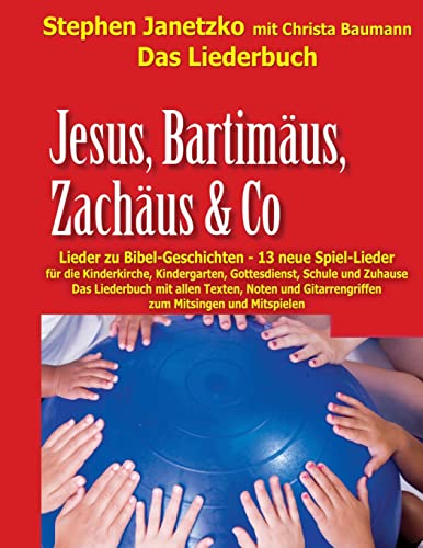 Jesus, Bartimäus, Zachäus & Co - Lieder zu Bibel-Geschichten: Das Liederbuch mit allen Texten, Noten und Gitarrengriffen zum Mitsingen und Mitspielen