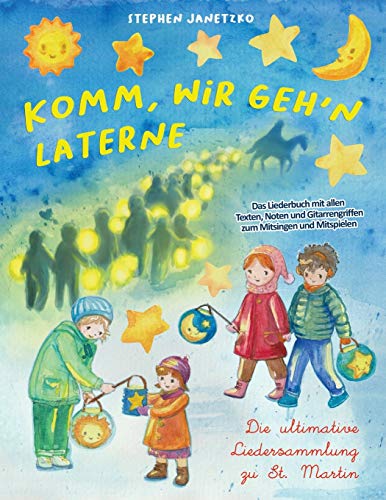 Komm, wir geh'n Laterne - Die ultimative Liedersammlung zu St. Martin: Das Liederbuch mit allen Texten, Noten und Gitarrengriffen zum Mitsingen und Mitspielen von Independently Published