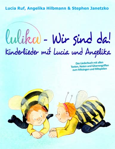 LULIKA - Wir sind da! Kinderlieder mit Lucia und Angelika: Das Liederbuch mit allen Texten, Noten und Gitarrengriffen zum Mitsingen und Mitspielen