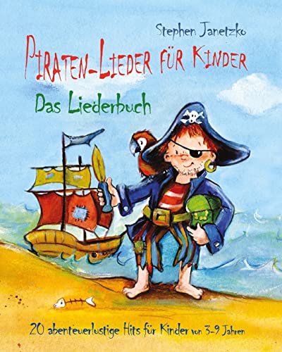 Piraten-Lieder für Kinder - 20 abenteuerlustige Lieder für Kinder von 3-9 Jahren: Das Liederbuch mit Texten, Noten und Gitarrengriffen zum Mitsingen und Mitspielen