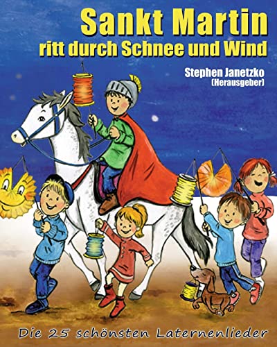 Sankt Martin ritt durch Schnee und Wind - Die 25 schönsten Laternenlieder: Das Liederbuch mit allen Texten, Noten und Gitarrengriffen zum Mitsingen und Mitspielen von Verlag Stephen Janetzko