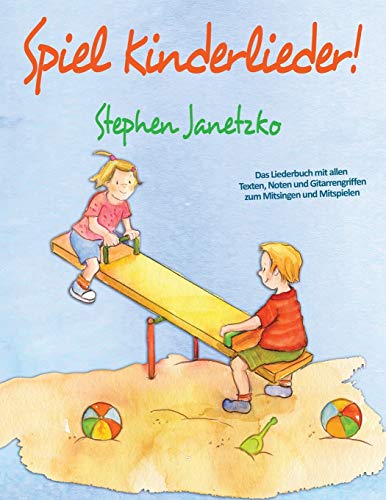 Spiel Kinderlieder!: Das Liederbuch mit allen Texten, Noten und Gitarrengriffen zum Mitsingen und Mitspielen