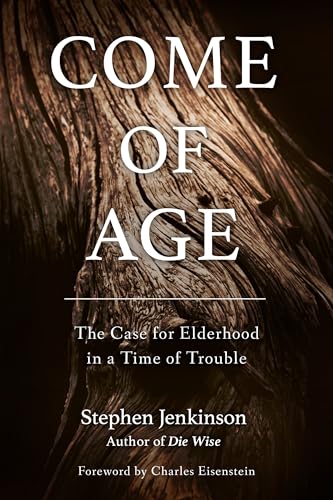 Come of Age: The Case for Elderhood in a Time of Trouble von North Atlantic Books