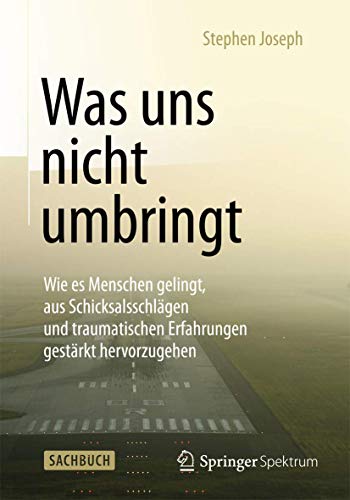 Was uns nicht umbringt: Wie es Menschen gelingt, aus Schicksalsschlägen und traumatischen Erfahrungen gestärkt hervorzugehen Was uns nicht umbringt: Wie es Menschen gelingt, aus Schicksalsschlägen und traumatischen Erfahrungen gestärkt hervorzugehen von Springer Spektrum