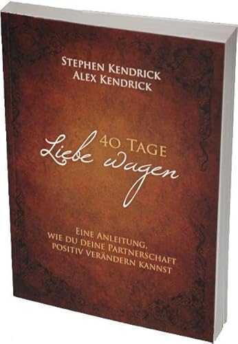 40 Tage Liebe wagen (Bekannt aus dem Film FIREPROOF): Eine Anleitung, wie du deine Partnerschaft positiv verändern kannst