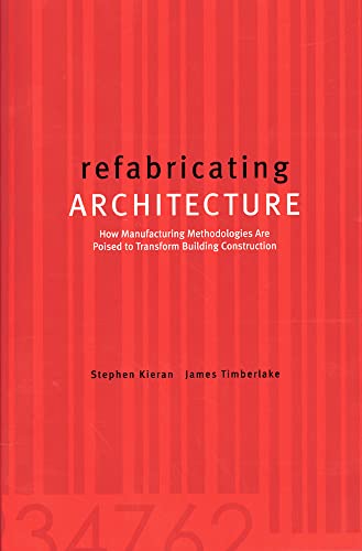 Refabricating Architecture: How Manufacturing Methodologies Are Poised To Transform Building Construction (Architectural Record S)